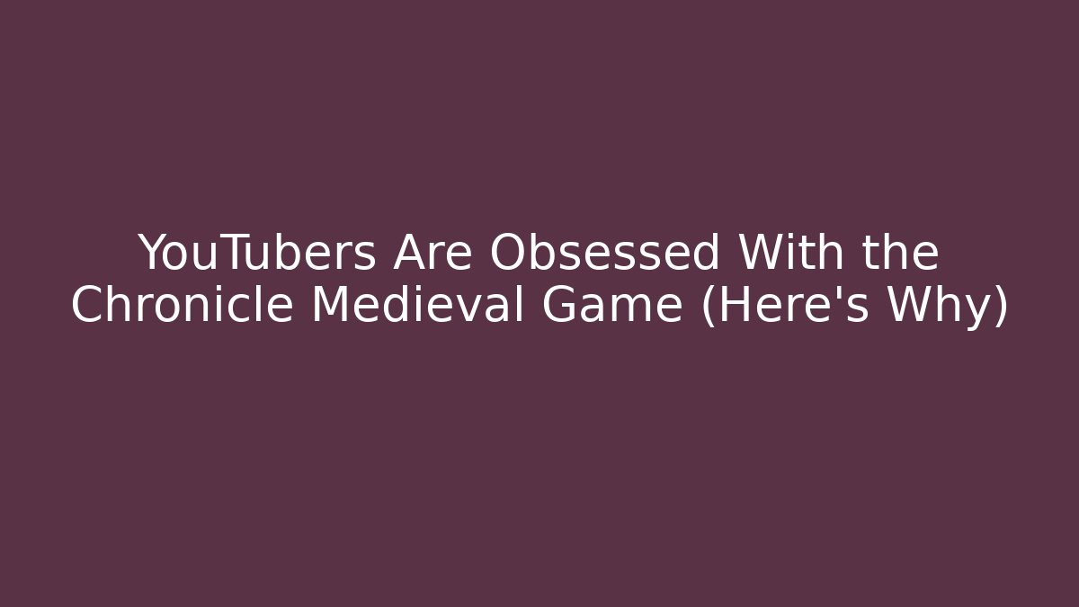 YouTubers Are Obsessed With the Chronicle Medieval Game (Here's Why)