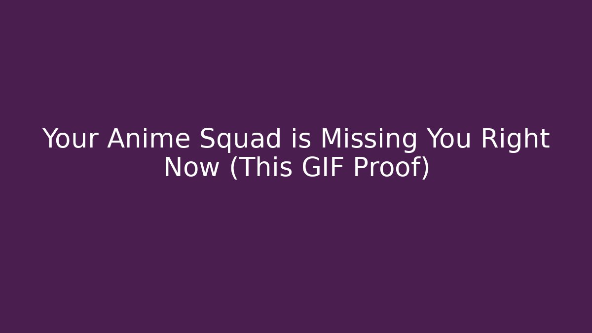 Your Anime Squad is Missing You Right Now (This GIF Proof)