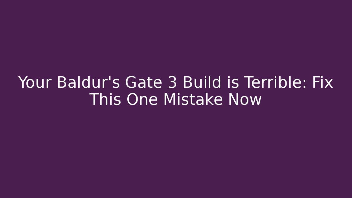 Your Baldur's Gate 3 Build is Terrible: Fix This One Mistake Now