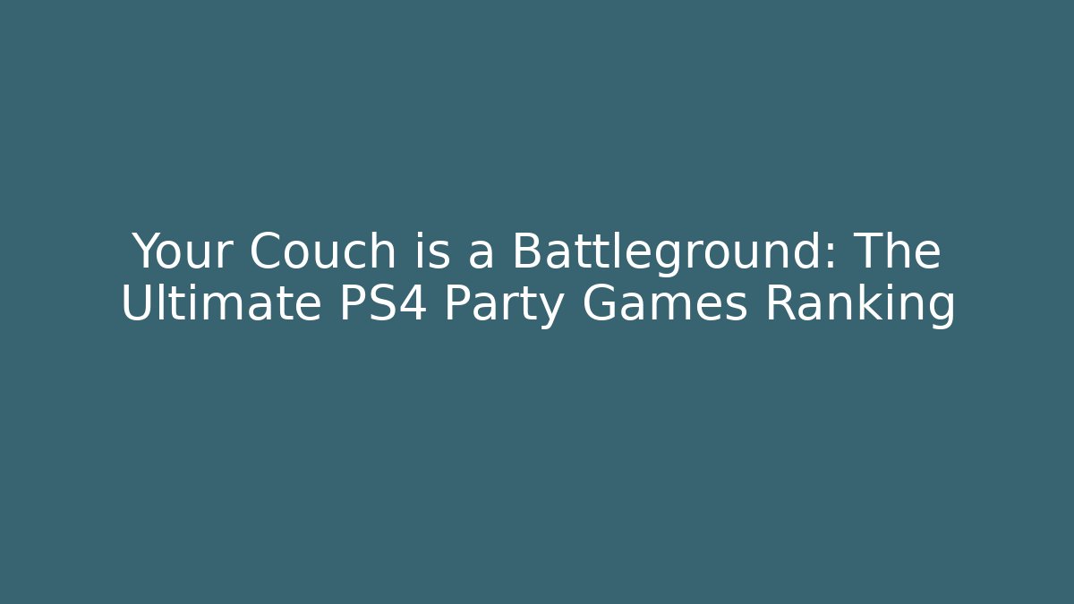 Your Couch is a Battleground: The Ultimate PS4 Party Games Ranking