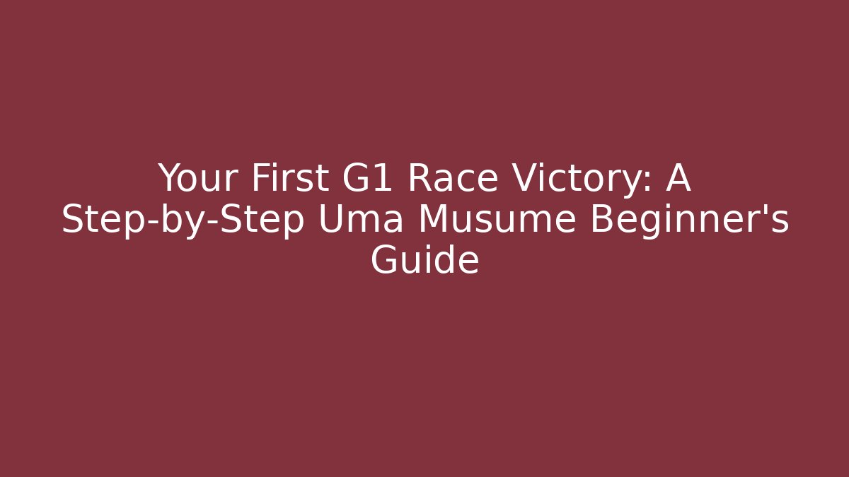 Your First G1 Race Victory: A Step-by-Step Uma Musume Beginner's Guide