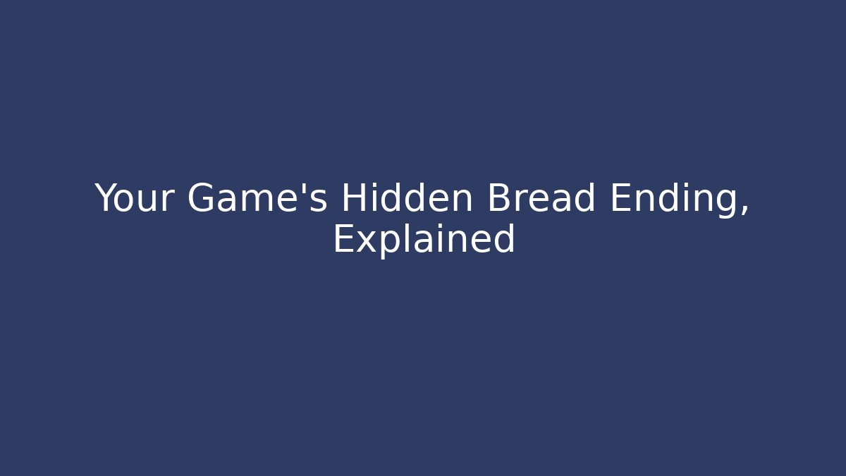 Your Game's Hidden Bread Ending, Explained