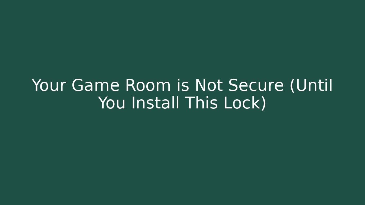 Your Game Room is Not Secure (Until You Install This Lock)