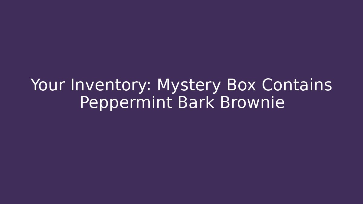 Your Inventory: Mystery Box Contains Peppermint Bark Brownie