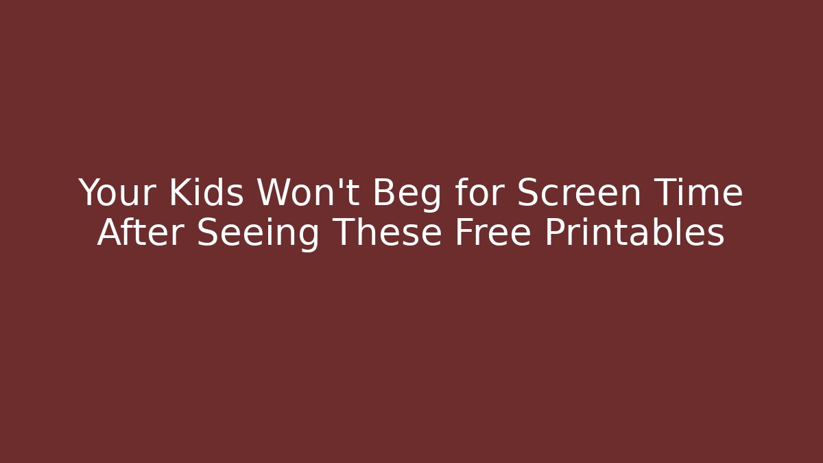 Your Kids Won't Beg for Screen Time After Seeing These Free Printables