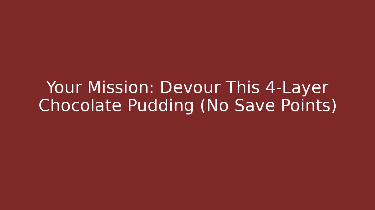 Your Mission: Devour This 4-Layer Chocolate Pudding (No Save Points) - Smart Esu
