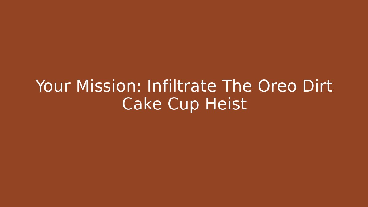 Your Mission: Infiltrate The Oreo Dirt Cake Cup Heist