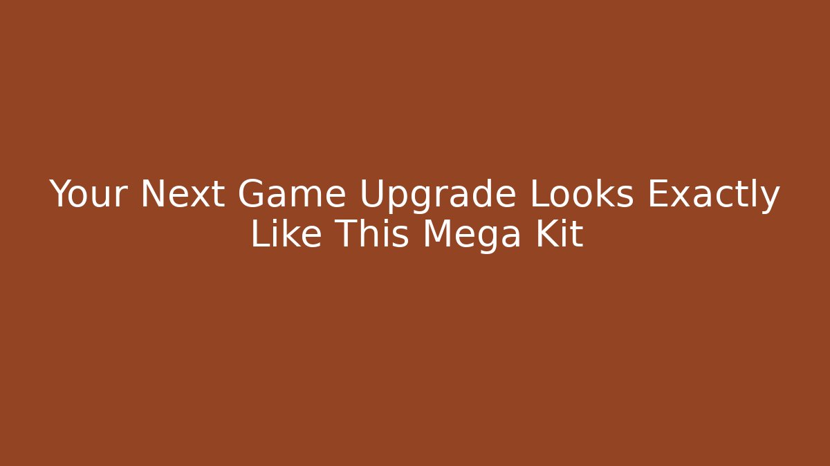 Your Next Game Upgrade Looks Exactly Like This Mega Kit