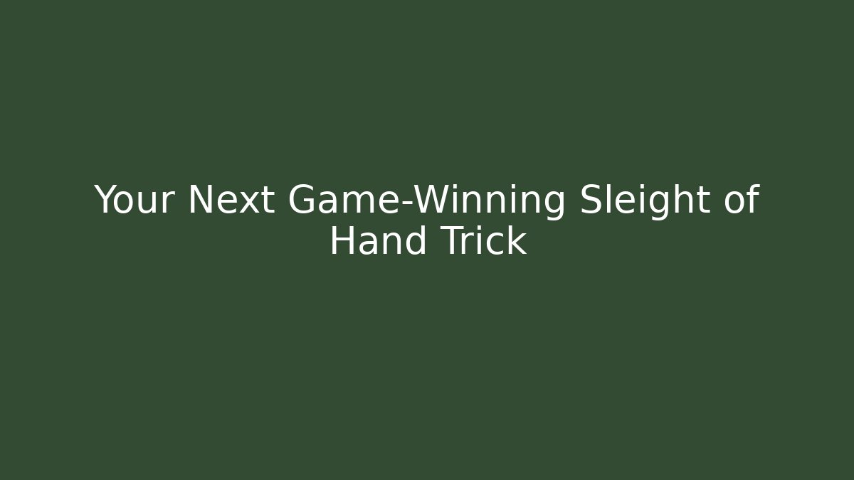 Your Next Game-Winning Sleight of Hand Trick
