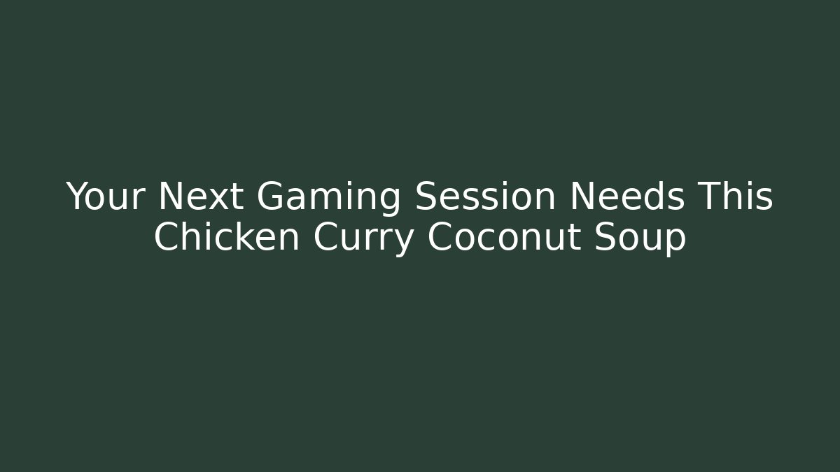 Your Next Gaming Session Needs This Chicken Curry Coconut Soup