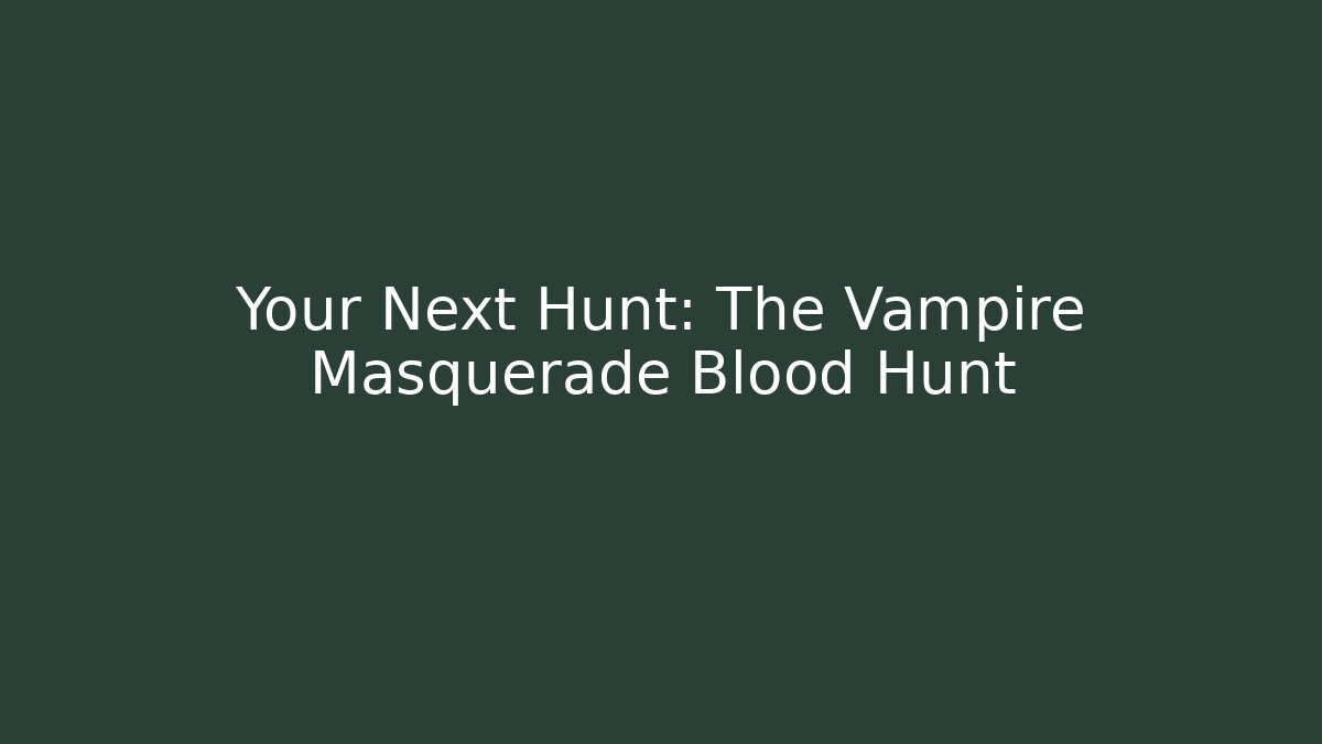 Your Next Hunt: The Vampire Masquerade Blood Hunt - Smart Esu