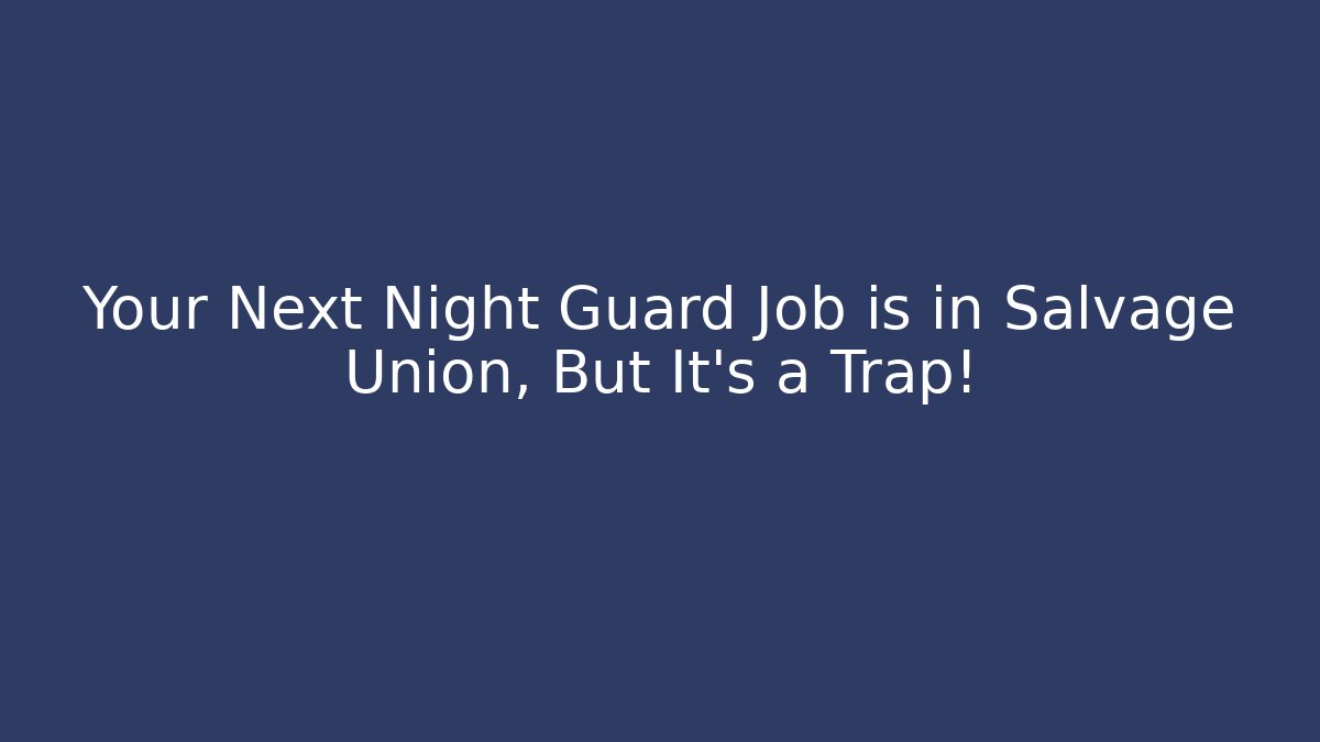 Your Next Night Guard Job is in Salvage Union, But It’s a Trap!