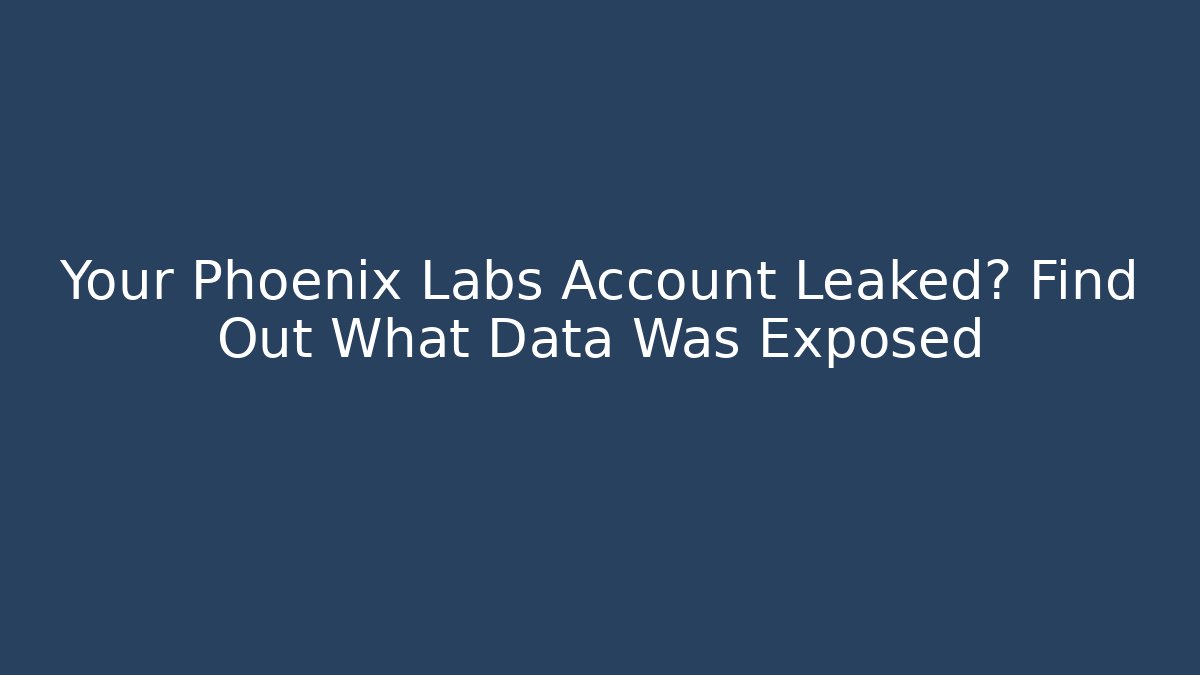 Your Phoenix Labs Account Leaked? Find Out What Data Was Exposed
