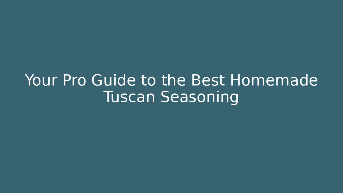 Your Pro Guide to the Best Homemade Tuscan Seasoning