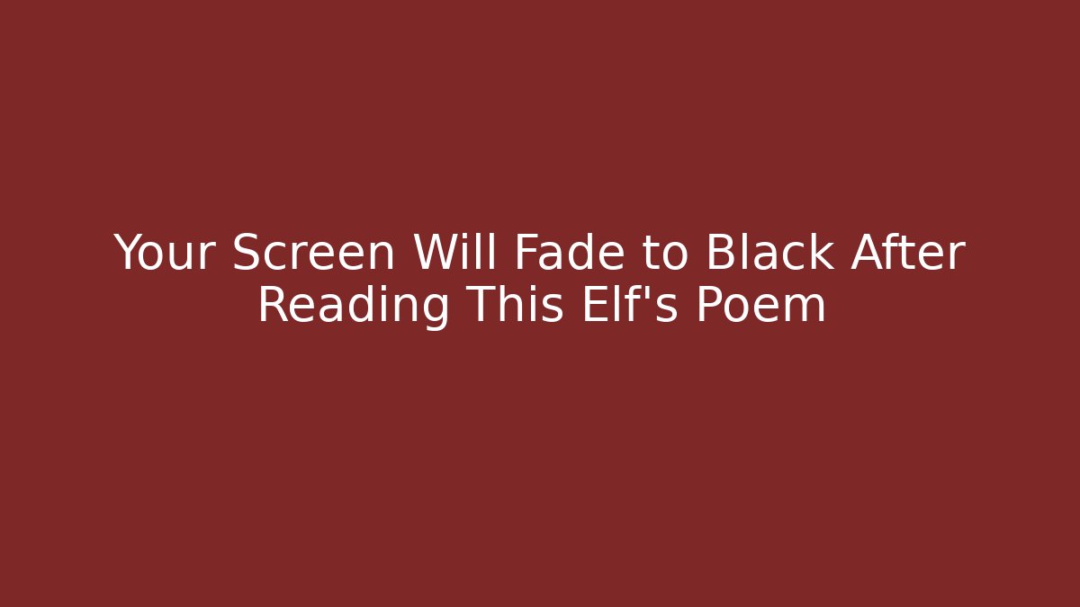 Your Screen Will Fade to Black After Reading This Elf’s Poem