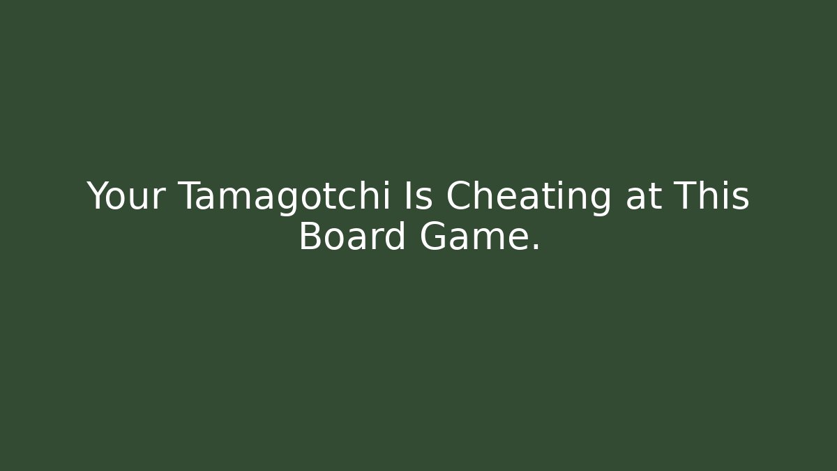 Your Tamagotchi Is Cheating at This Board Game.