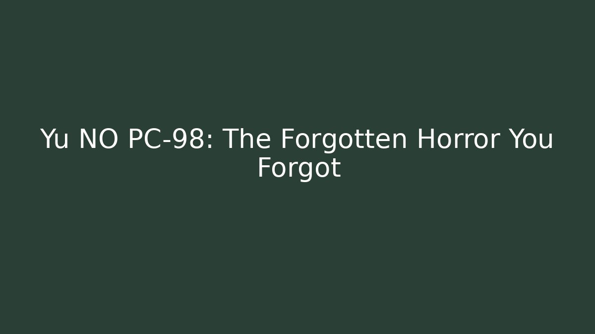 Yu NO PC-98: The Forgotten Horror You Forgot