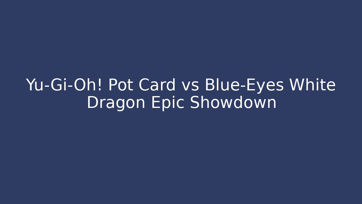 Yu-Gi-Oh! Pot Card vs Blue-Eyes White Dragon Epic Showdown