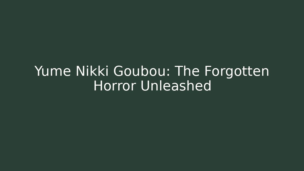 Yume Nikki Goubou: The Forgotten Horror Unleashed