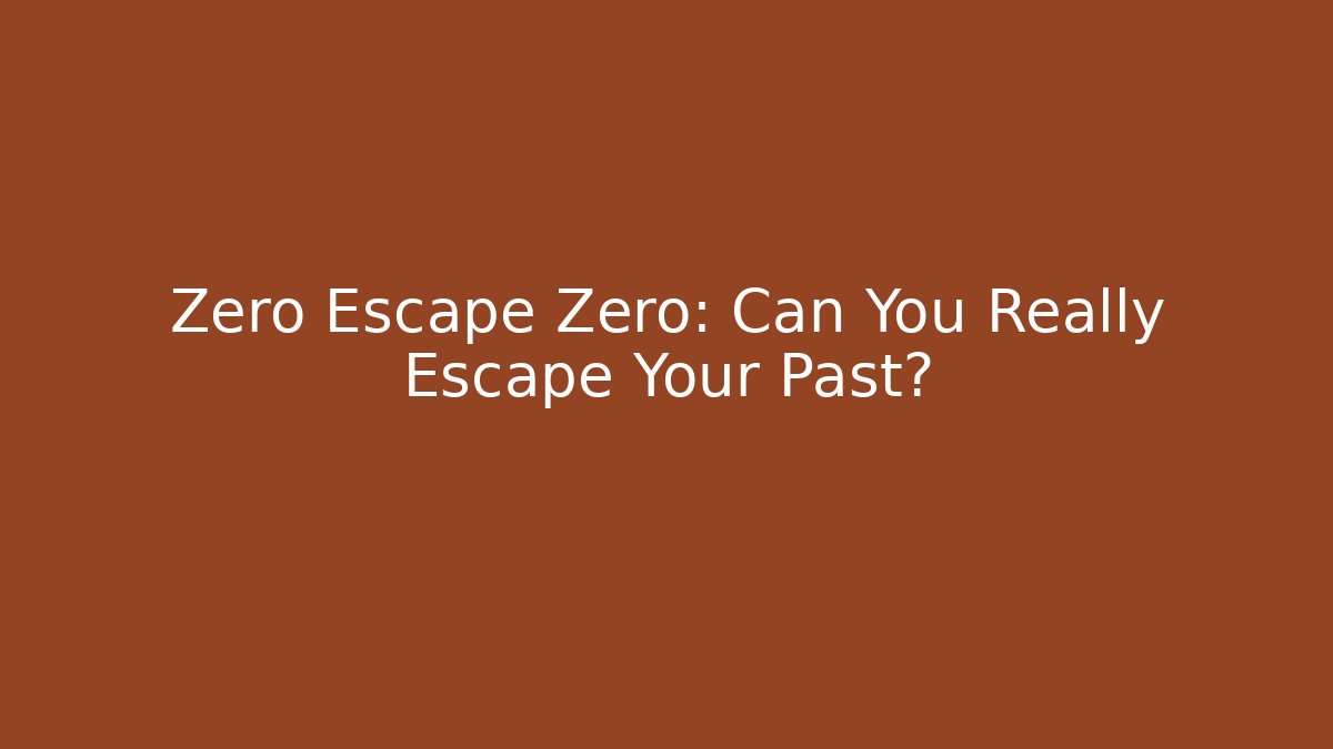 Zero Escape Zero: Can You Really Escape Your Past? - Smart Esu