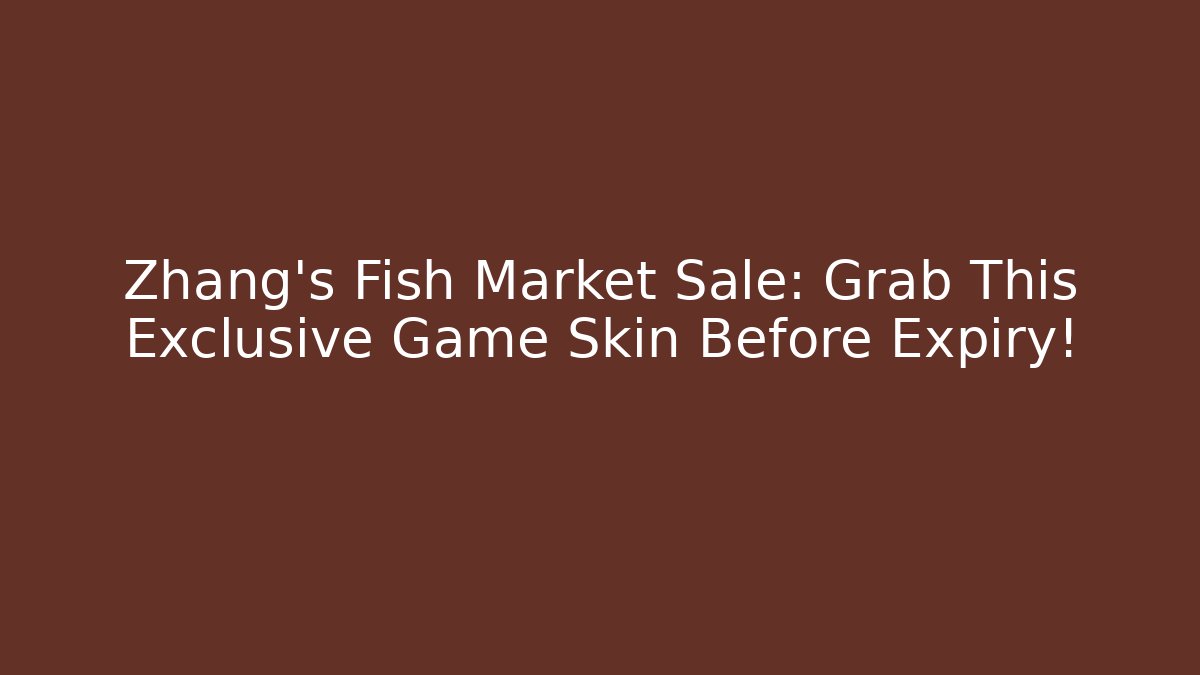 Zhang's Fish Market Sale: Grab This Exclusive Game Skin Before Expiry!