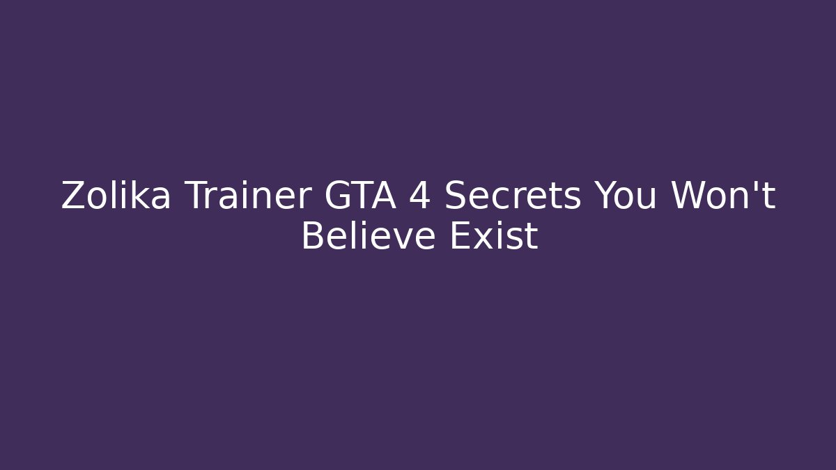 Zolika Trainer GTA 4 Secrets You Won’t Believe Exist