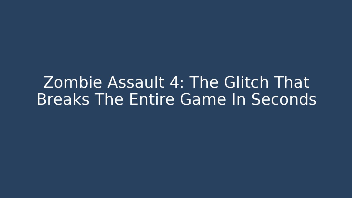 Zombie Assault 4: The Glitch That Breaks The Entire Game In Seconds