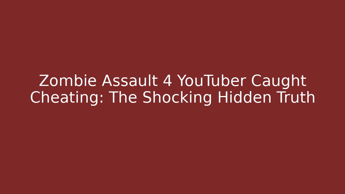 Zombie Assault 4 YouTuber Caught Cheating: The Shocking Hidden Truth