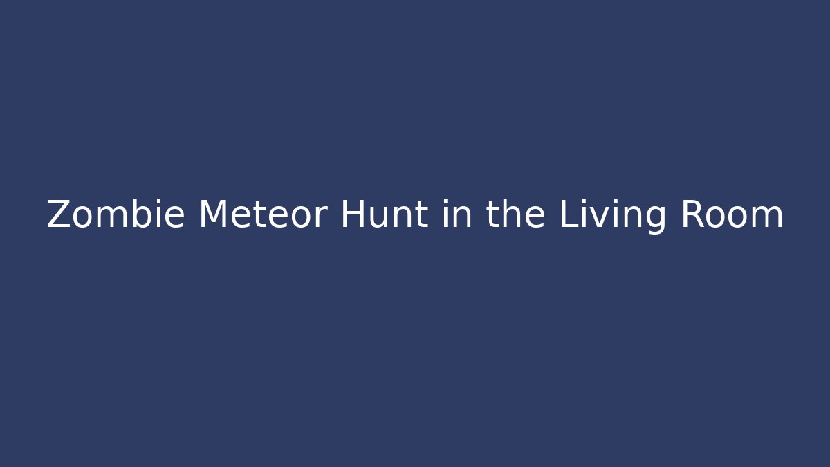 Zombie Meteor Hunt in the Living Room