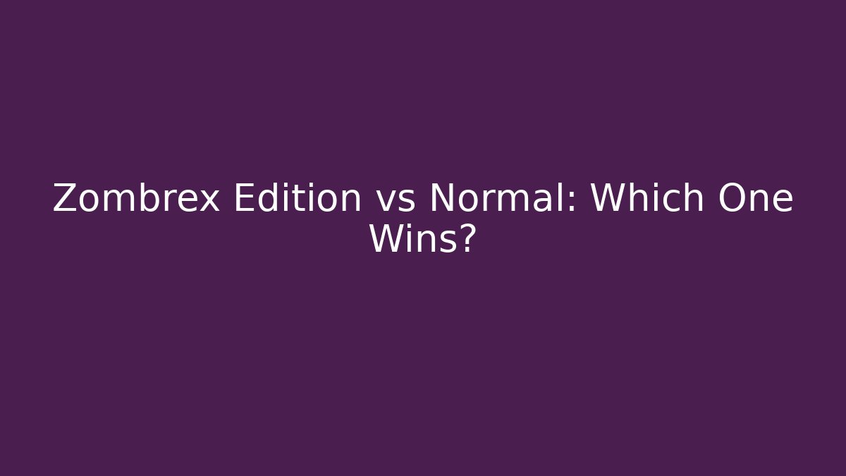 Zombrex Edition vs Normal: Which One Wins? - Smart Esu