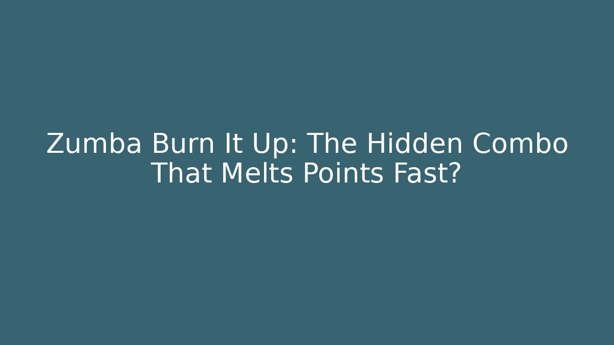 Zumba Burn It Up: The Hidden Combo That Melts Points Fast?