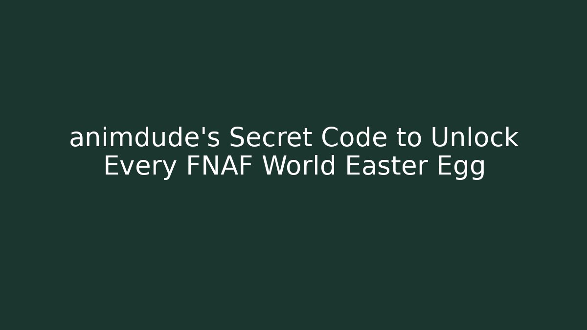 animdude's Secret Code to Unlock Every FNAF World Easter Egg - Smart Esu