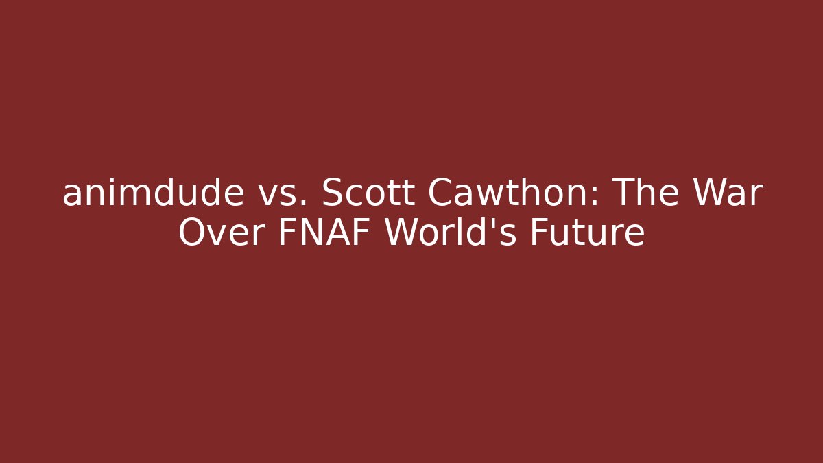 animdude vs. Scott Cawthon: The War Over FNAF World's Future