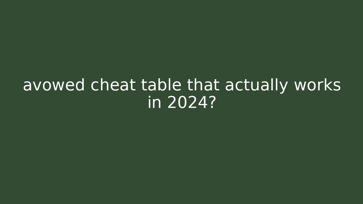 avowed cheat table that actually works in 2024?