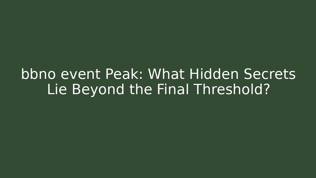 bbno event Peak: What Hidden Secrets Lie Beyond the Final Threshold?