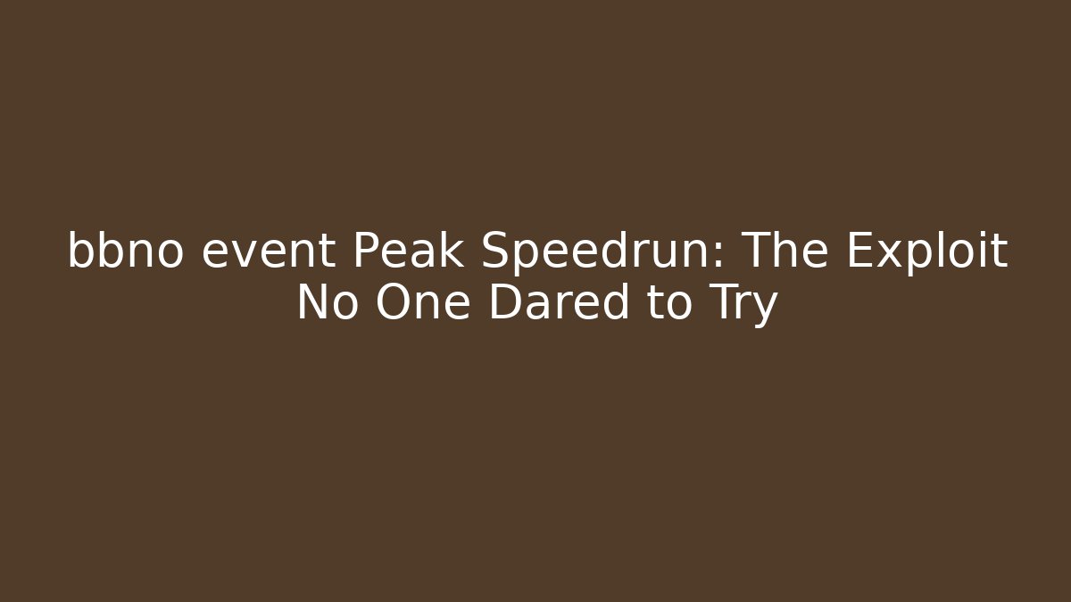 bbno event Peak Speedrun: The Exploit No One Dared to Try