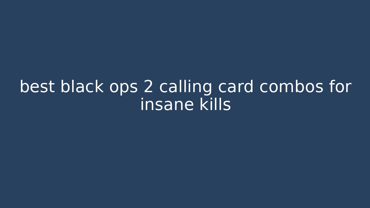 best black ops 2 calling card combos for insane kills - Smart Esu