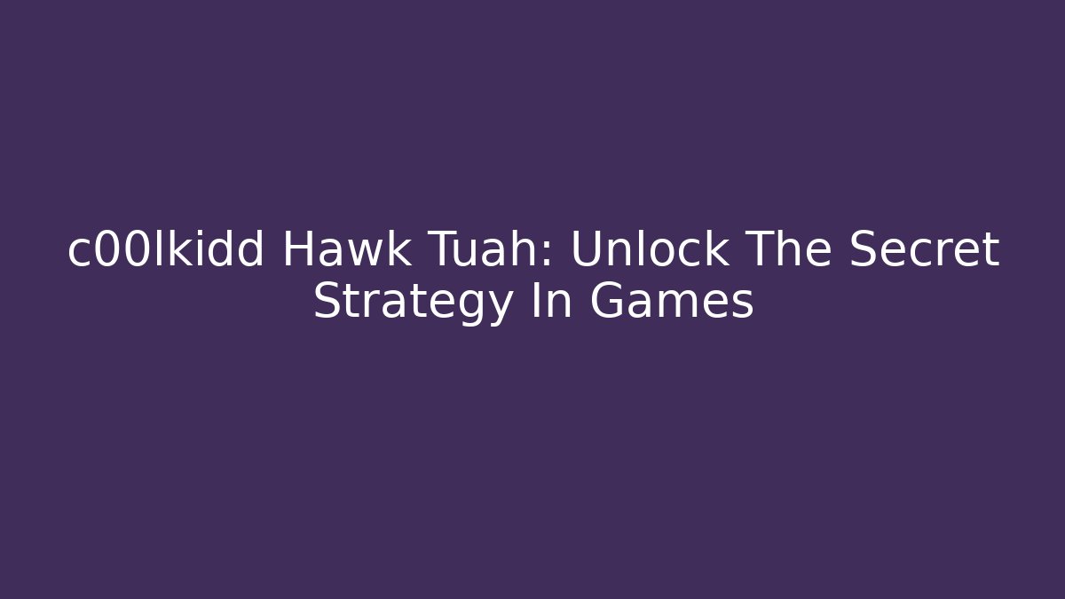 c00lkidd Hawk Tuah: Unlock The Secret Strategy In Games