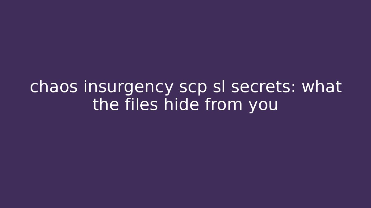 chaos insurgency scp sl secrets: what the files hide from you