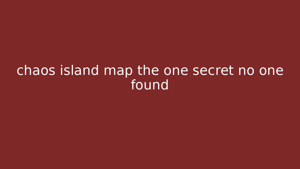 chaos island map the one secret no one found