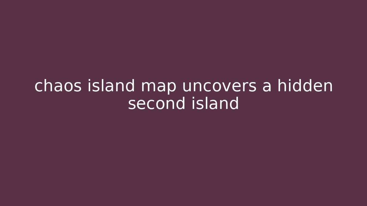 chaos island map uncovers a hidden second island