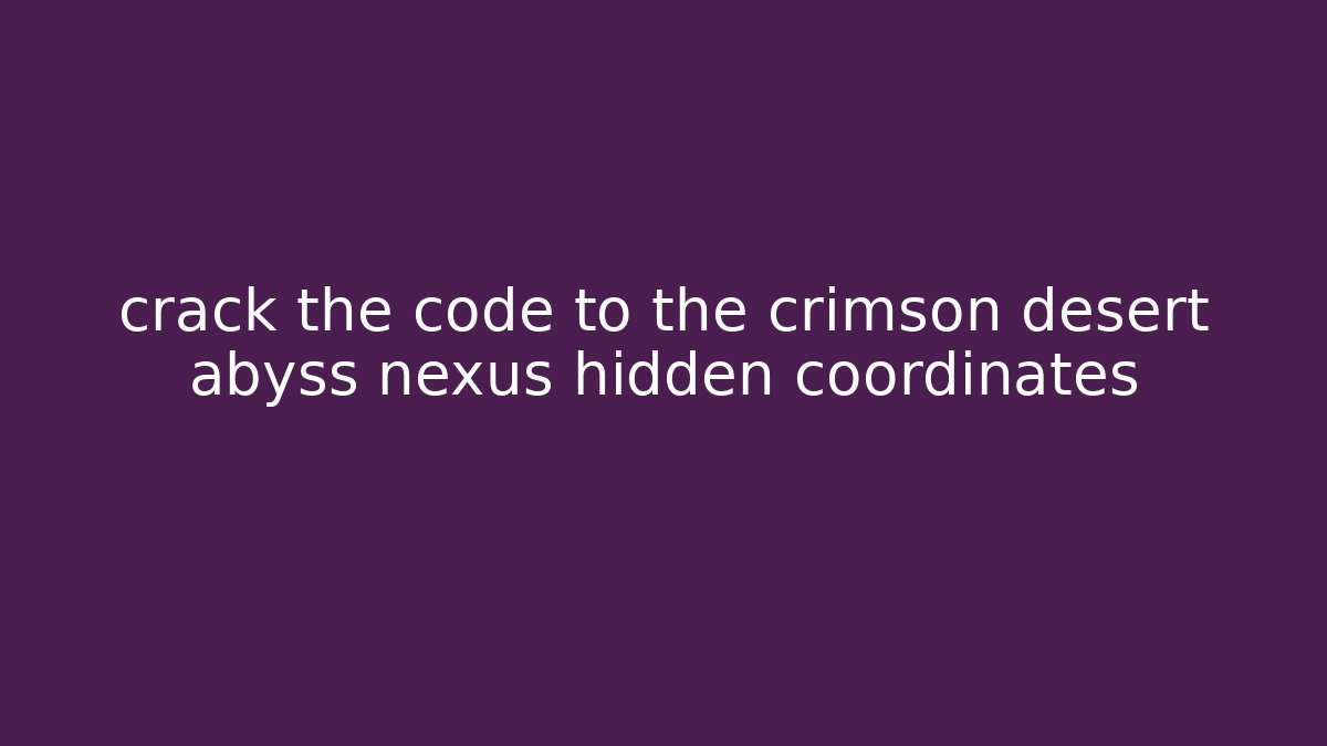 crack the code to the crimson desert abyss nexus hidden coordinates - Smart Esu
