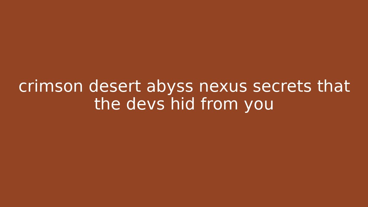 crimson desert abyss nexus secrets that the devs hid from you
