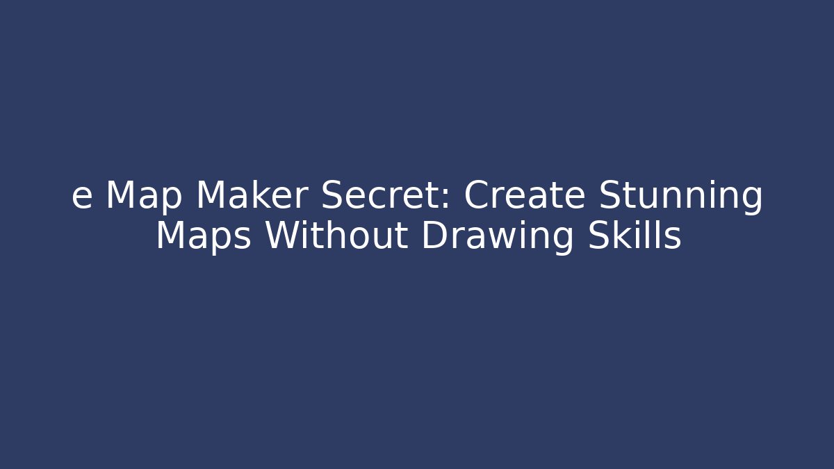 e Map Maker Secret: Create Stunning Maps Without Drawing Skills