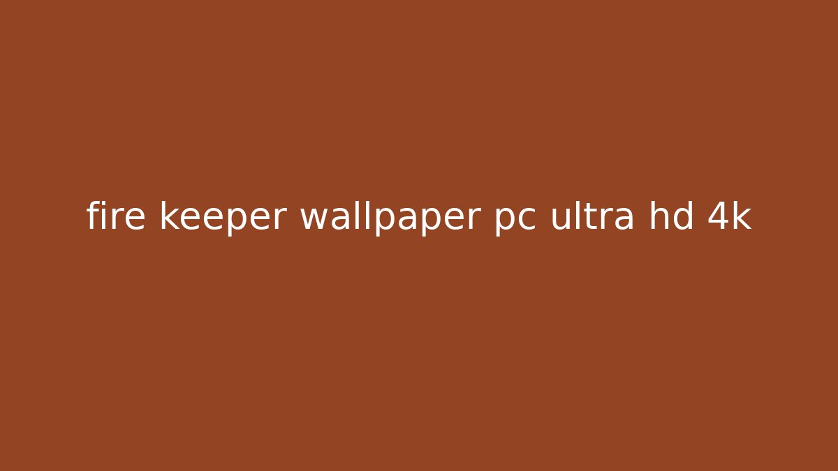 fire keeper wallpaper pc ultra hd 4k