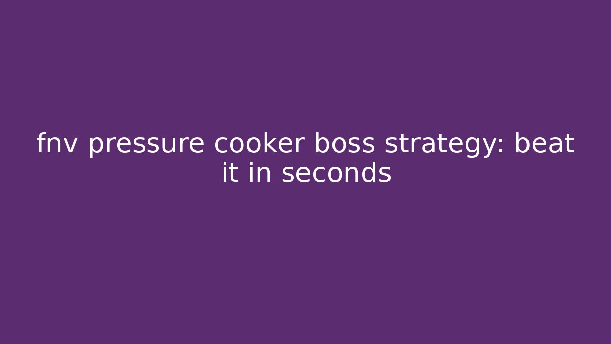 fnv pressure cooker boss strategy: beat it in seconds