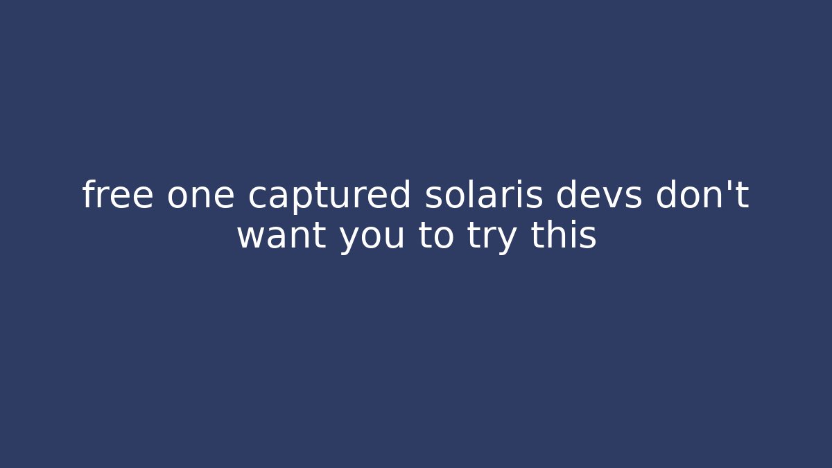 free one captured solaris devs don't want you to try this