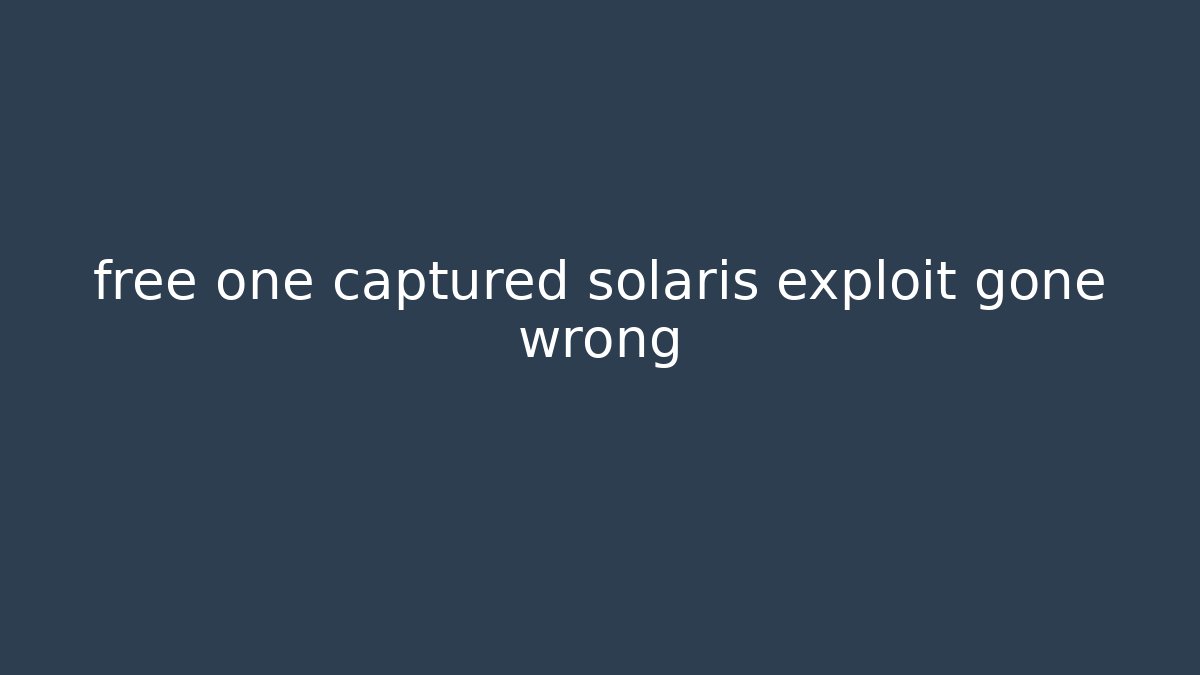 free one captured solaris exploit gone wrong