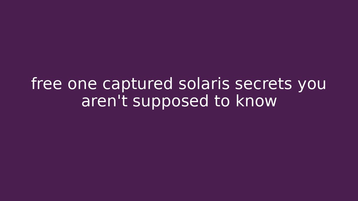 free one captured solaris secrets you aren't supposed to know