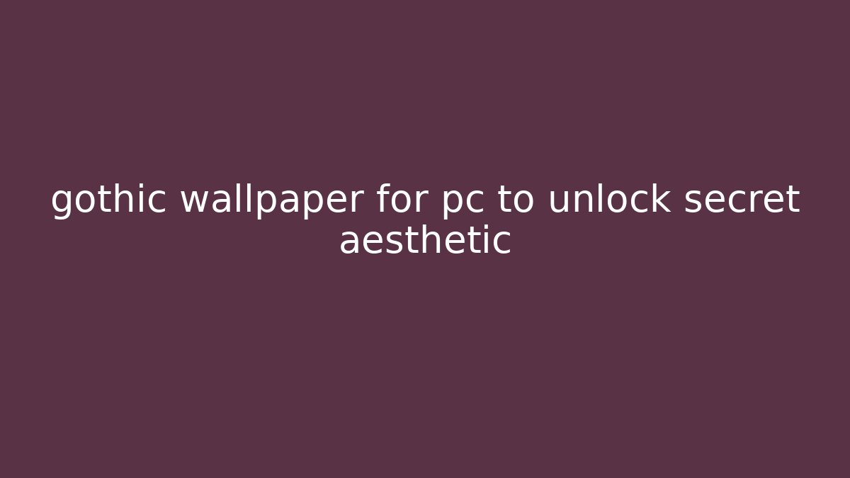 gothic wallpaper for pc to unlock secret aesthetic - Smart Esu